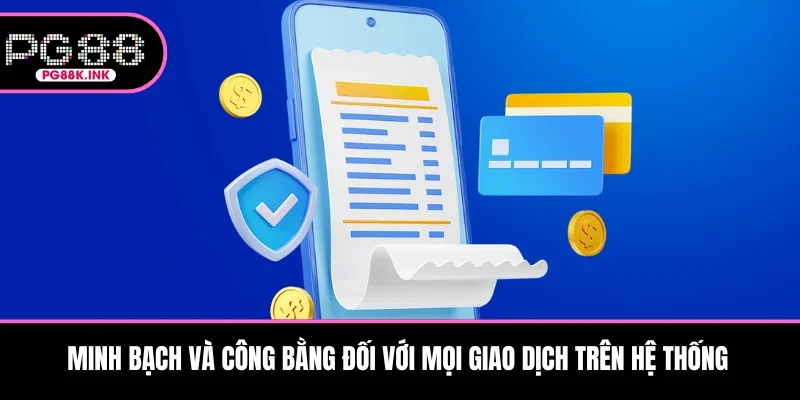 Minh bạch và công bằng đối với mọi giao dịch trên hệ thống
